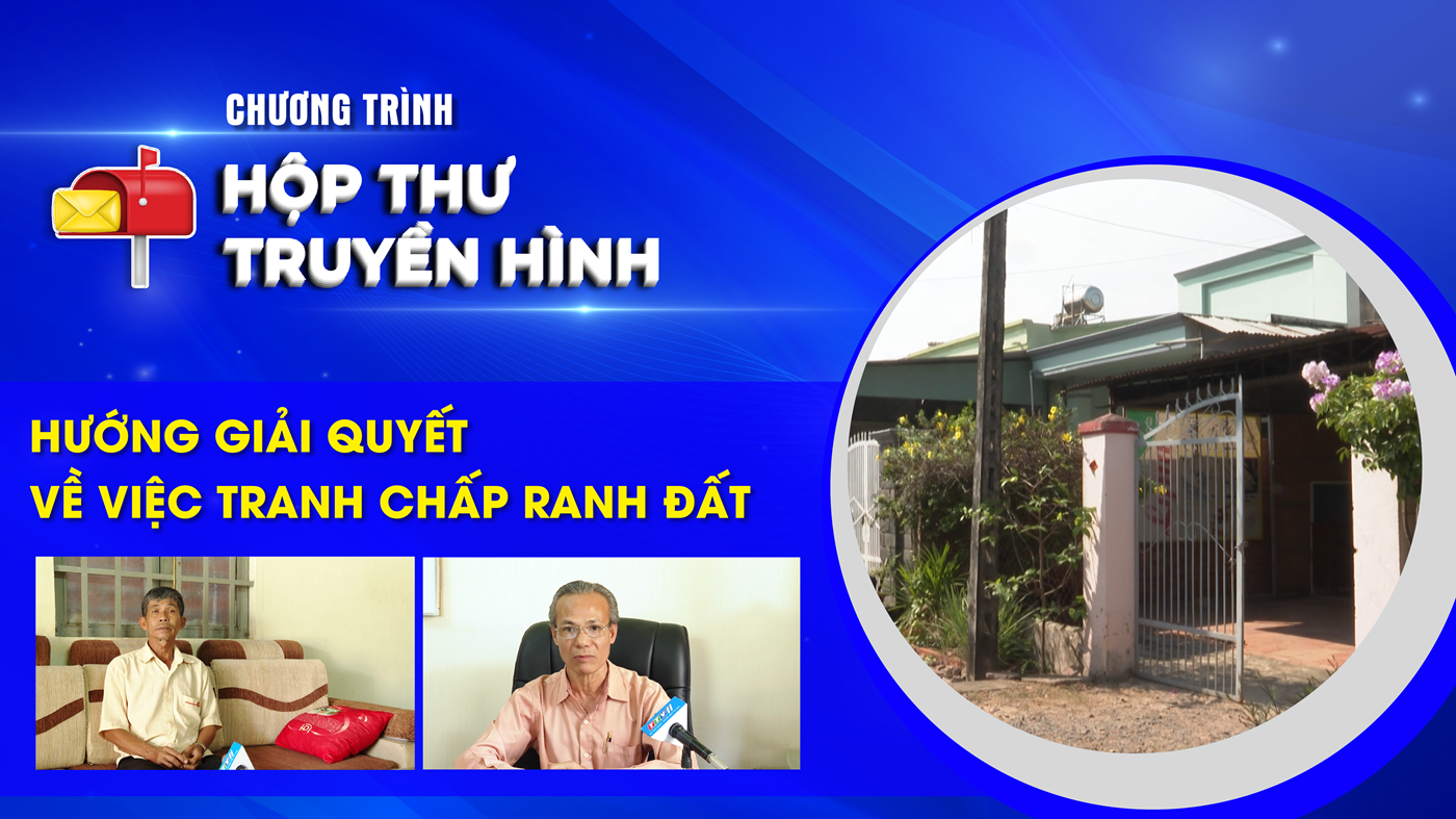 Hướng giải quyết về việc tranh chấp ranh đất | HỘP THƯ TRUYỀN HÌNH