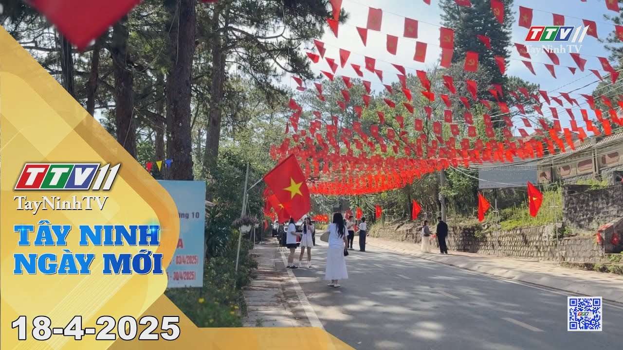 Tây Ninh ngày mới 18-4-2025 | Tin tức hôm nay