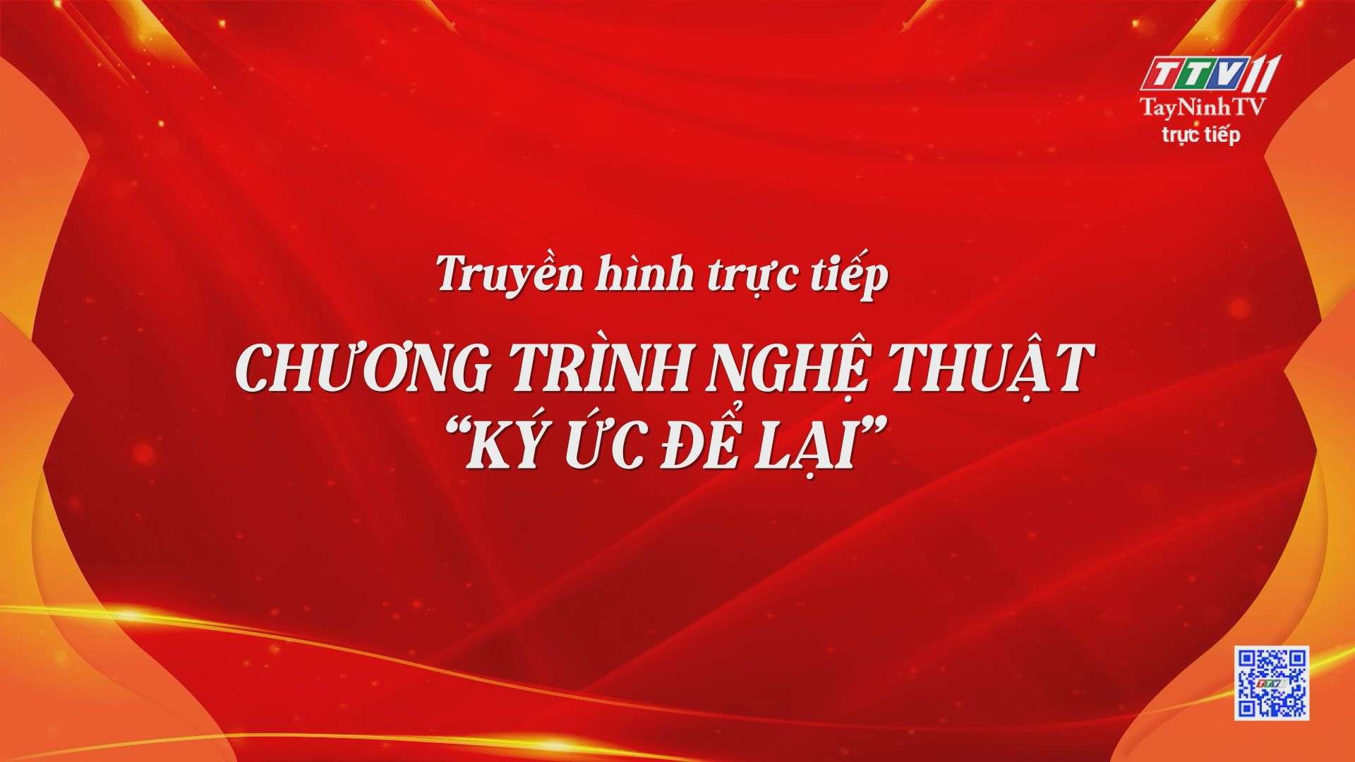 Truyền hình trực tiếp Chương trình nghệ thuật “Ký ức để lại” | TayNinhTV