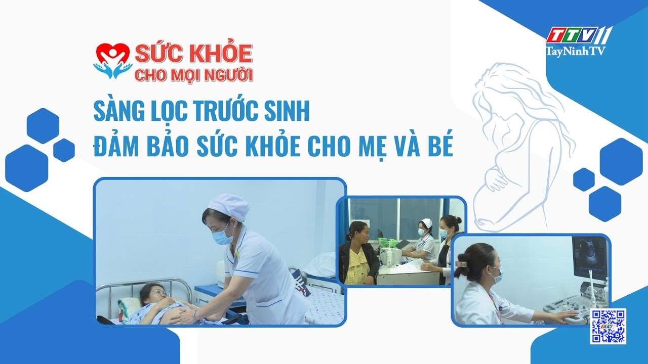Sàng lọc trước sinh đảm bảo sức khỏe cho mẹ và bé
