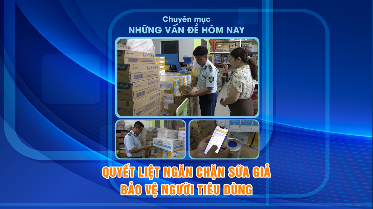 Quyết liệt ngăn chặn sữa giả, bảo vệ người tiêu dùng | NHỮNG VẤN ĐỀ HÔM NAY