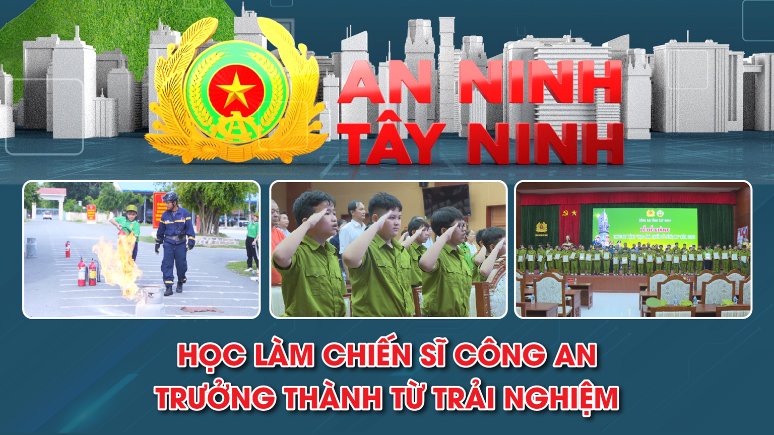 Học làm Chiến Sĩ Công An – Trưởng thành từ trải nghiệm | AN NINH TÂY NINH