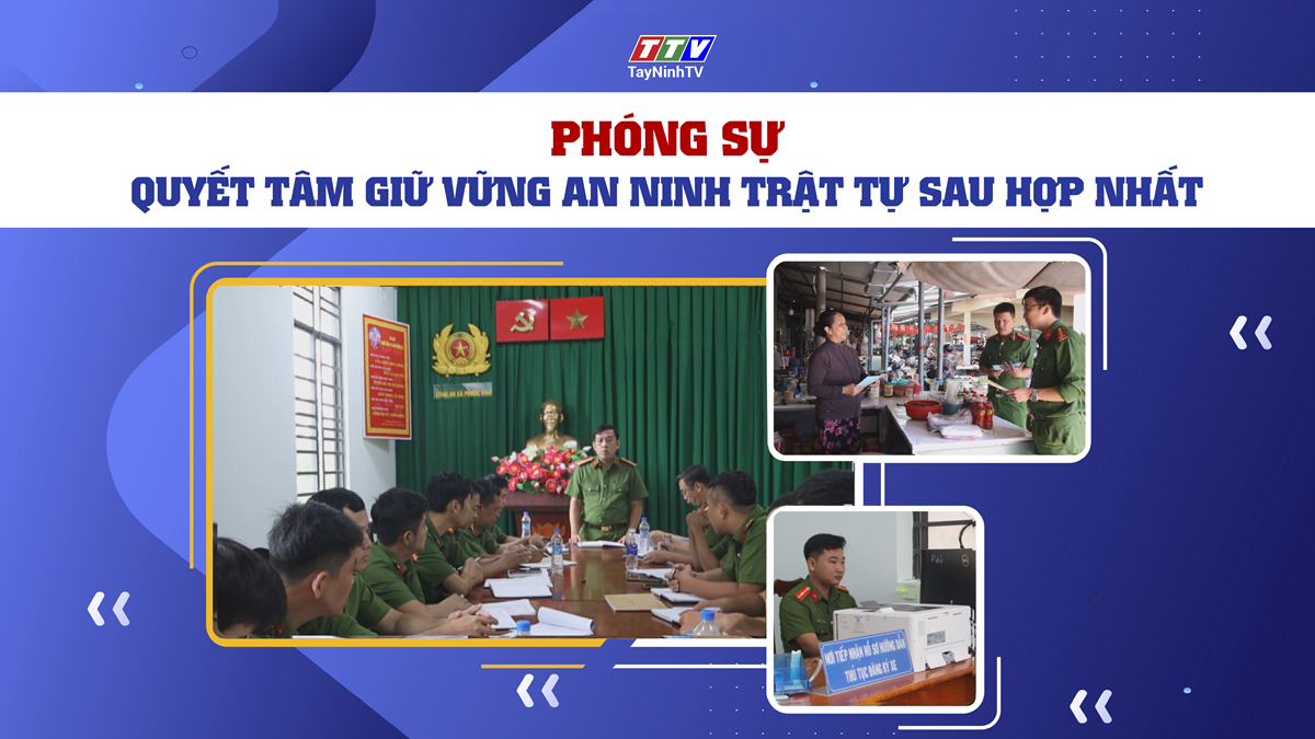 Quyết tâm giữ vững an ninh trật tự sau hợp nhất | PHÓNG SỰ